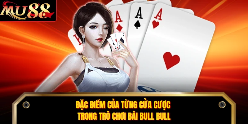 Đặc điểm của từng cửa cược trong trò chơi bài Bull Bull 