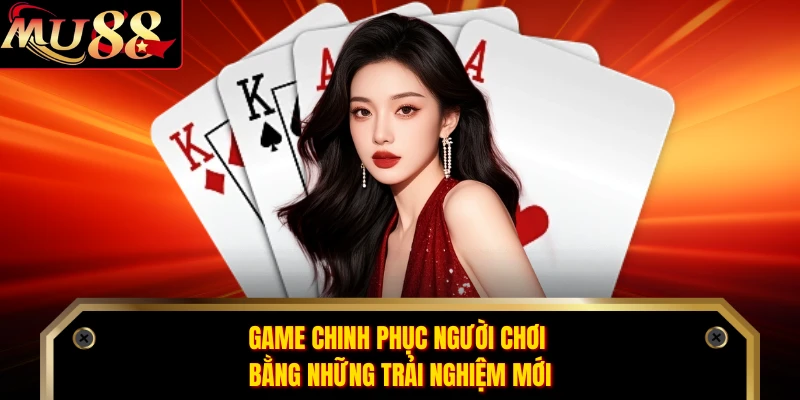 Game chinh phục người chơi bằng những trải nghiệm mới 